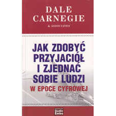 Jak zdobyć przyjaciół i zjednać sobie ludzi w epoce cyfrowej Jak zdobyć przyjaciół i zjednać sobie ludzi w epoce cyfrowej